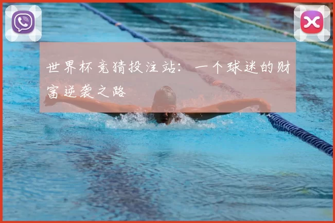 世界杯竞猜投注站：一个球迷的财富逆袭之路