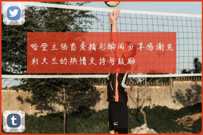 哈登主场首秀精彩瞬间分享感谢克利夫兰的热情支持与鼓励