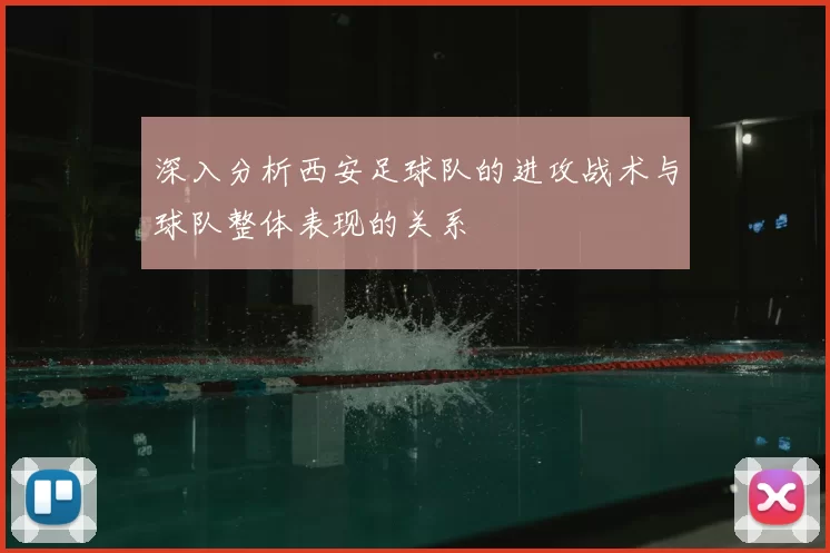 深入分析西安足球队的进攻战术与球队整体表现的关系