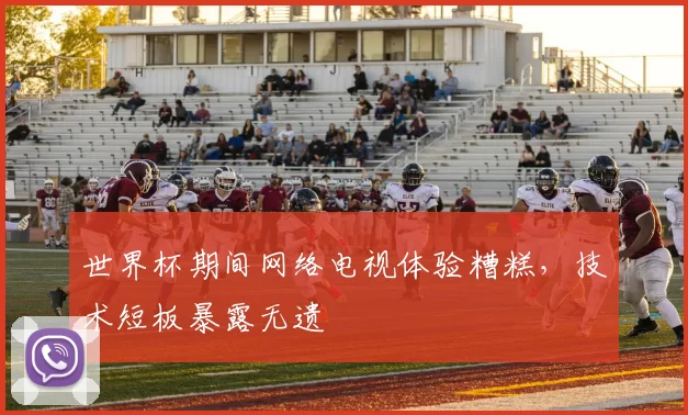 世界杯期间网络电视体验糟糕，技术短板暴露无遗