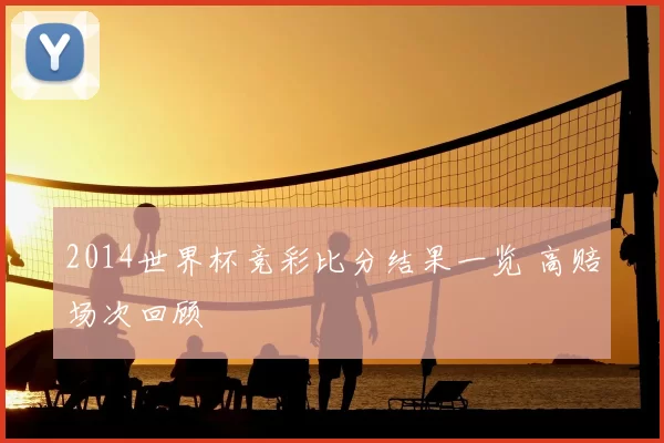 2014世界杯竞彩比分结果一览 高赔场次回顾