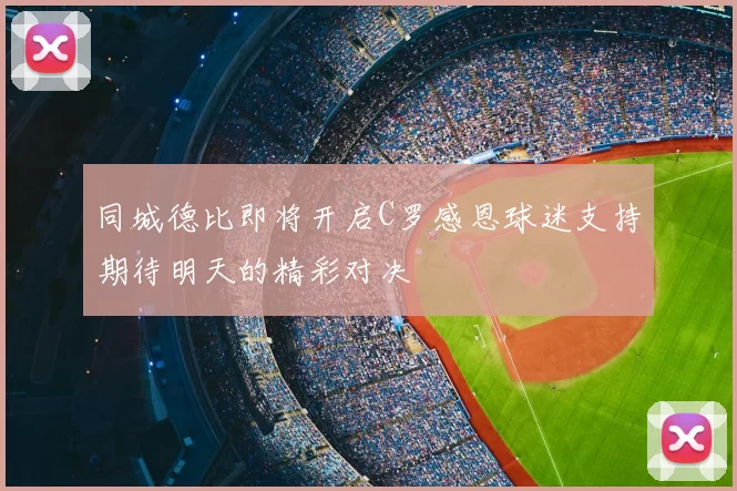 同城德比即将开启C罗感恩球迷支持期待明天的精彩对决