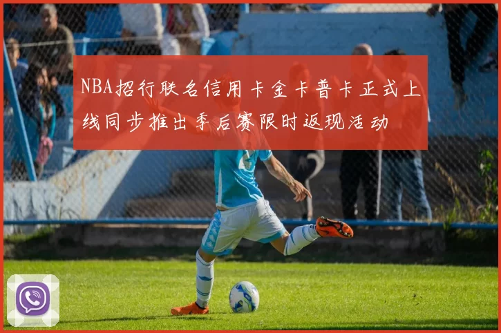 NBA招行联名信用卡金卡普卡正式上线同步推出季后赛限时返现活动